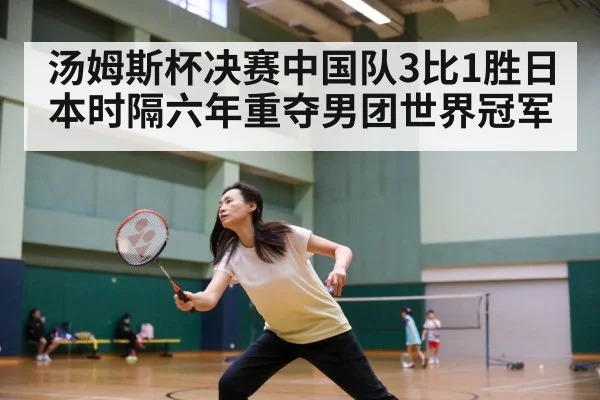 汤姆斯杯决赛中国队3比1胜日本时隔六年重夺男团世界冠军
